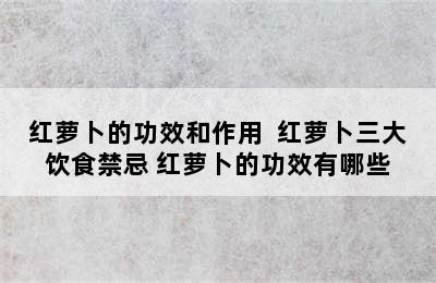 红萝卜的功效和作用  红萝卜三大饮食禁忌 红萝卜的功效有哪些